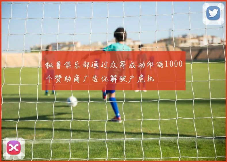 秘鲁俱乐部通过众筹成功印满1000个赞助商广告化解破产危机