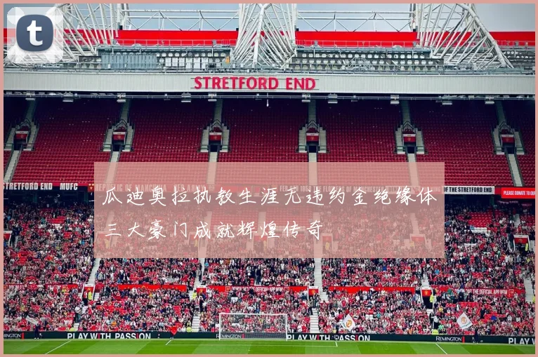 瓜迪奥拉执教生涯无违约金绝缘体三大豪门成就辉煌传奇
